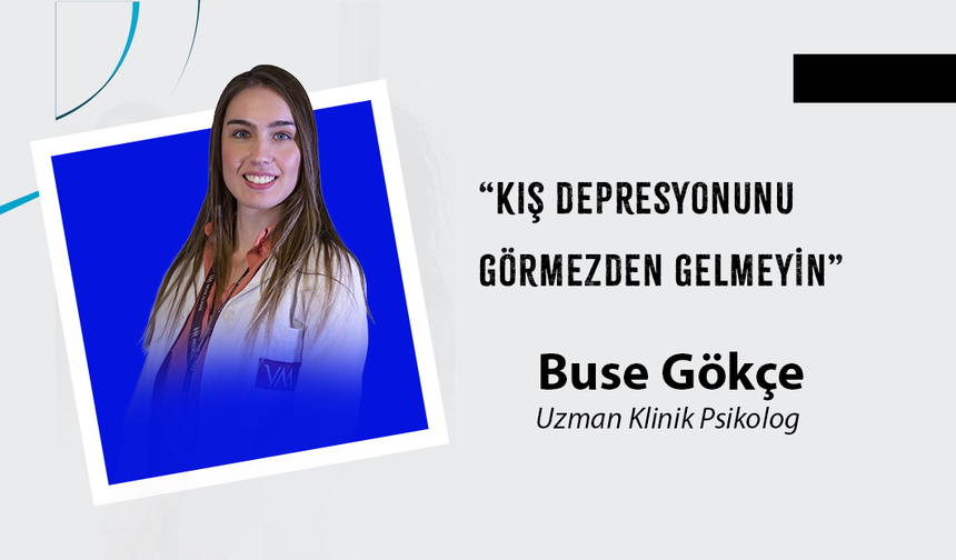 Psikolog Buse Gökçe, “Kış depresyonunu görmezden gelmeyin”