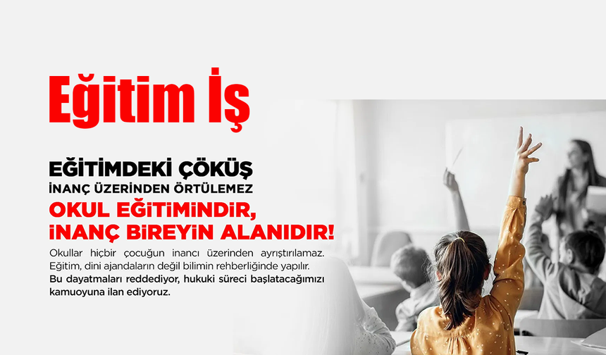 Eğitim-İş: “Eğitimdeki Çöküş İnanç Üzerinden Örtülemez; Okul Eğitimindir, İnanç Bireyin Alanıdır”