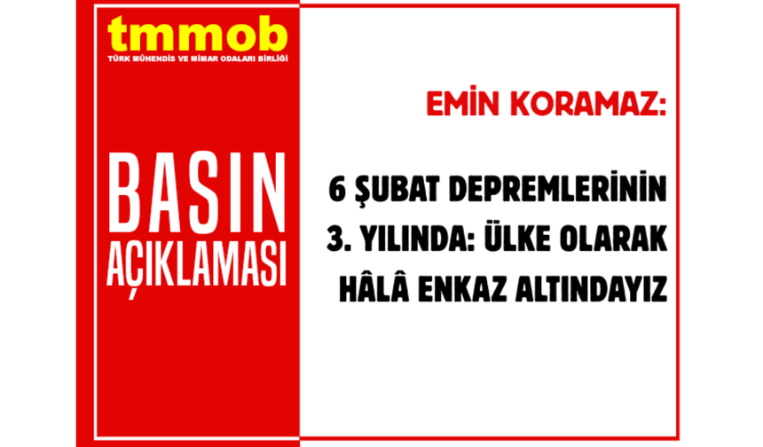 TMMOB Başkanı Emin Koramaz: 6 Şubat depremlerinin 3. yılında ülke hâlâ enkaz altında