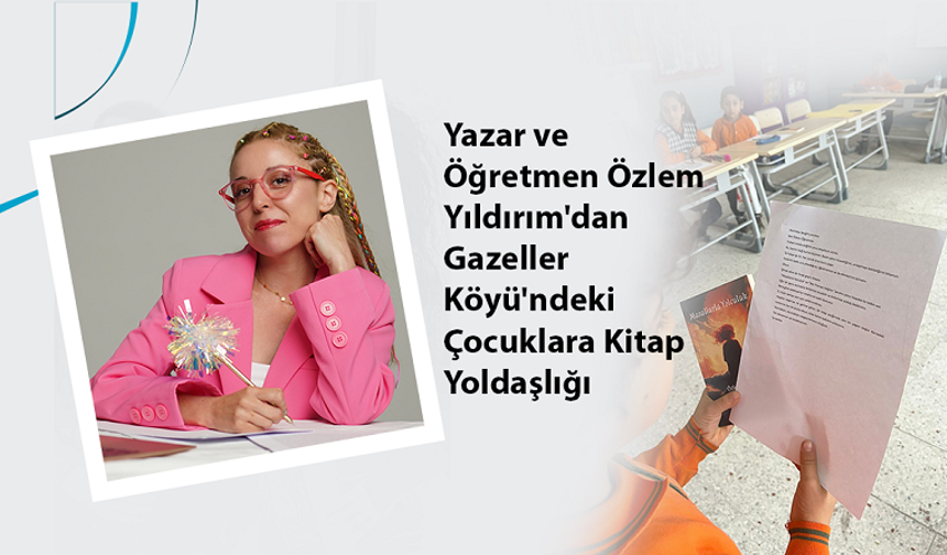 Yazar ve Öğretmen Özlem Yıldırım'dan Gazeller Köyü'ndeki Çocuklara Kitap Yoldaşlığı