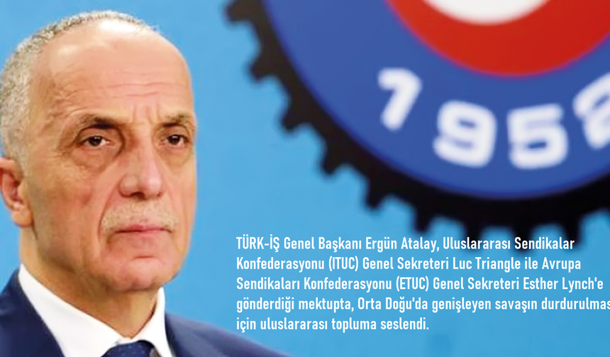 Türk-İş, Savaşa ve Sessizliğe Karşı ITUC ve ETUC'e Çağrı Yaptı