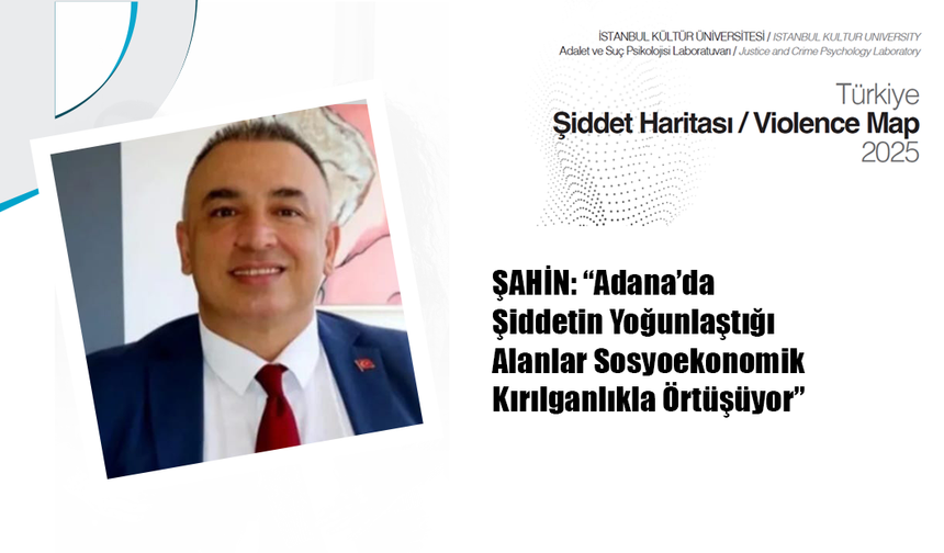 ŞAHİN: “Adana’da Şiddetin Yoğunlaştığı Alanlar Sosyoekonomik Kırılganlıkla Örtüşüyor”
