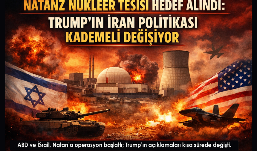 Natanz Nükleer Tesisi Hedef Alındı: Trump’ın İran Politikası “Tam İmha”dan “Kademeli Geri Çekilme”ye Döndü