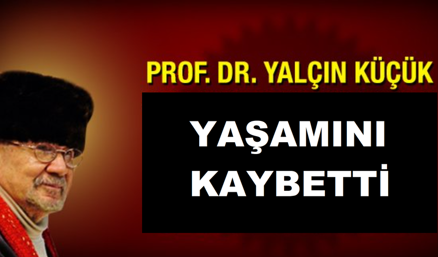Türkiye Solunun Tartışmalı İsmi Prof. Dr. Yalçın Küçük Yaşamını Kaybetti