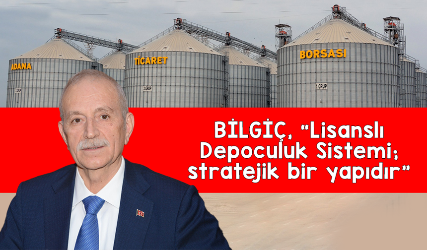 BİLGİÇ, “Lisanslı Depoculuk Sistemi; stratejik bir yapıdır”