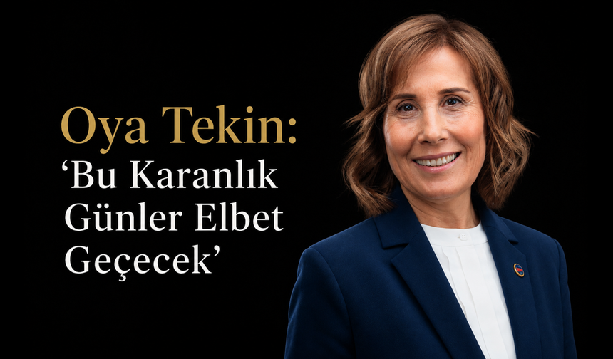 Oya Tekin: ‘Bu Karanlık Günler Elbet Geçecek’