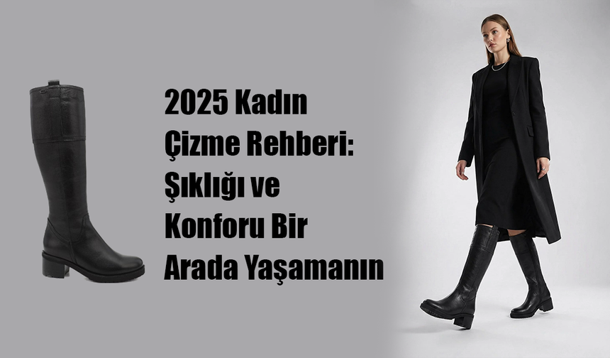 2025 Kadın Çizme Rehberi: Şıklığı ve Konforu Bir Arada Yaşamanın Yolları