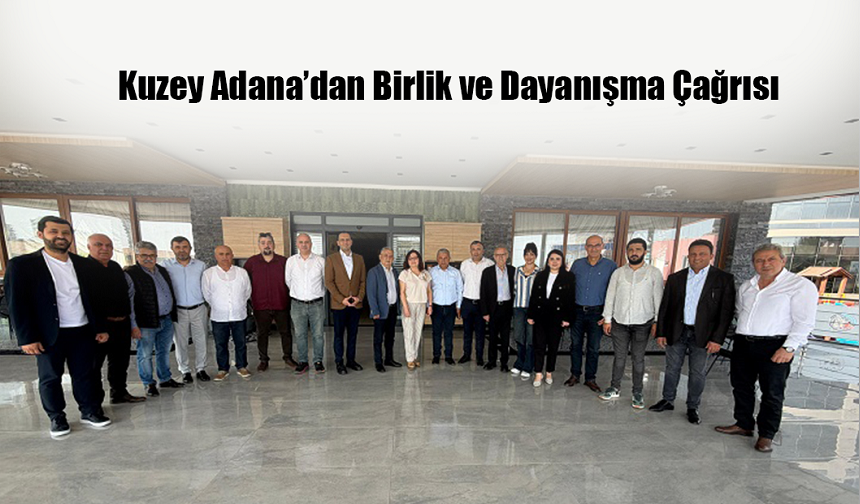 Kuzey Adana’dan Birlik ve Dayanışma Çağrısı