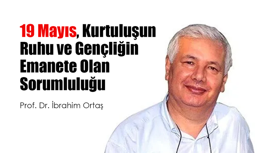 19 Mayıs, Kurtuluşun Ruhu ve Gençliğin Emanete Olan Sorumluluğu