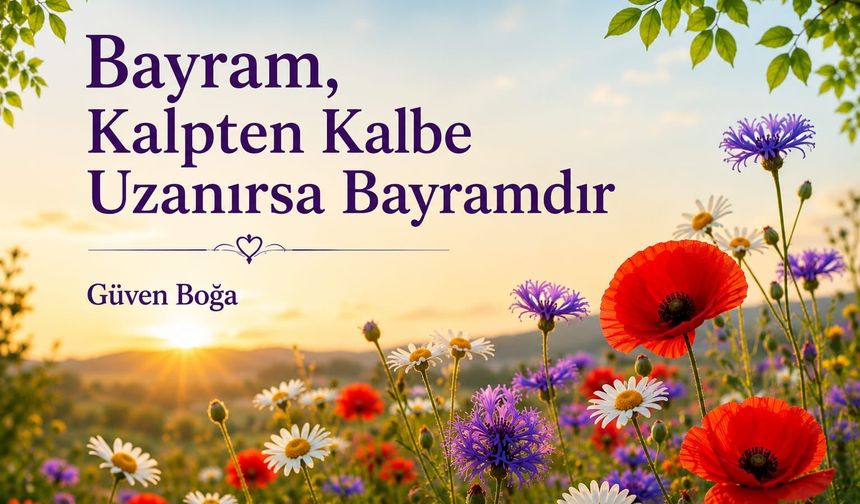 Güven Boğa: Bayram, Kalpten Kalbe Uzanırsa Bayramdır