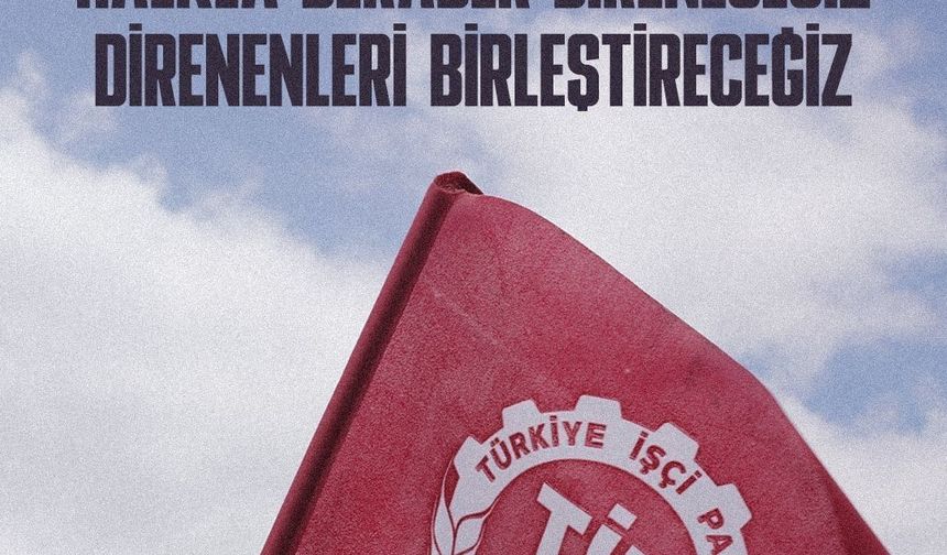 TİP Parti Meclisi: “Mücadeleyi Ortaklaştırmaya ve Direnişi Büyütmeye Hazırız”