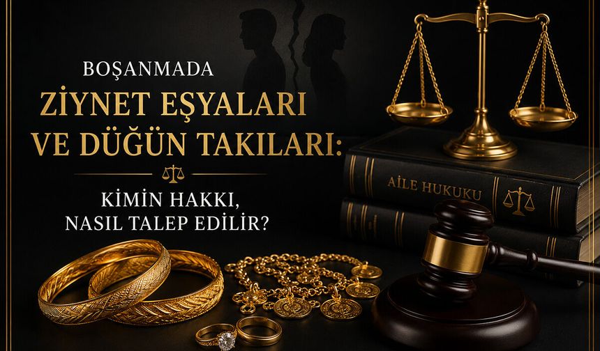 Boşanmada Ziynet Eşyaları ve Düğün Takıları: Kimin Hakkı, Nasıl Talep Edilir?