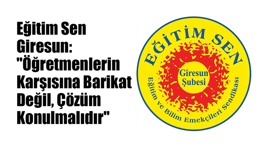 Eğitim Sen Giresun: "Öğretmenlerin Karşısına Barikat Değil, Çözüm Konulmalıdır"