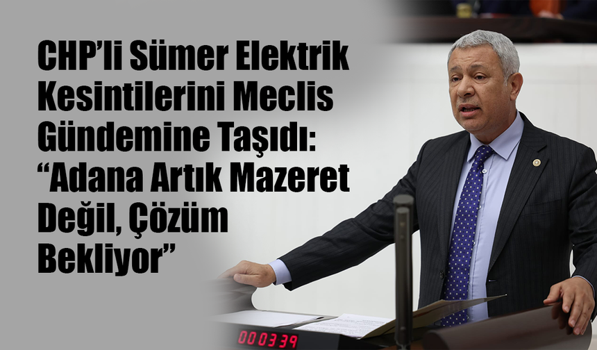 CHP’li Sümer Elektrik Kesintilerini Meclis Gündemine Taşıdı: “Adana Artık Mazeret Değil, Çözüm Bekliyor”