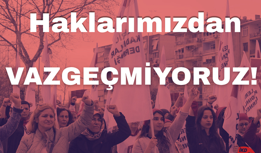 İlerici Kadınlar Derneği: “Haklarımızdan Vazgeçmiyoruz”