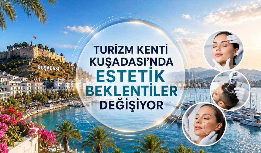 Turizm Kenti Kuşadası'nda Estetik Beklentiler Değişiyor