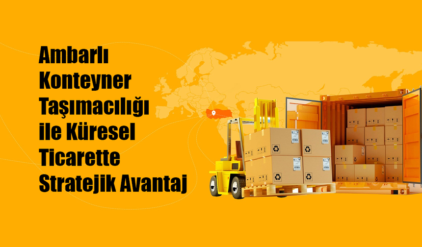 Ambarlı Konteyner Taşımacılığı ile Küresel Ticarette Stratejik Avantaj
