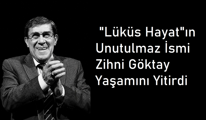 Lüküs Hayat"ın Unutulmaz İsmi, Sahnenin Gülen Yüzü Zihni Göktay Yaşamını Yitirdi