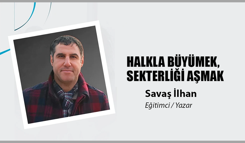 HALKLA BÜYÜMEK, SEKTERLİĞİ AŞMAK