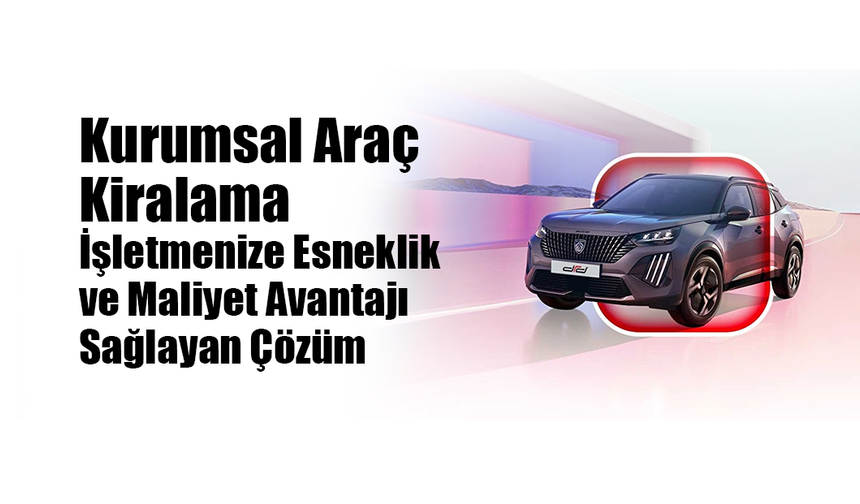 Kurumsal Araç Kiralama: İşletmenize Esneklik ve Maliyet Avantajı Sağlayan Çözüm