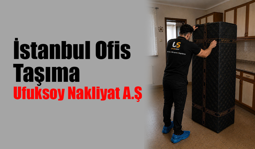 İstanbul Ofis Taşıma - Ufuksoy Nakliyat A.Ş