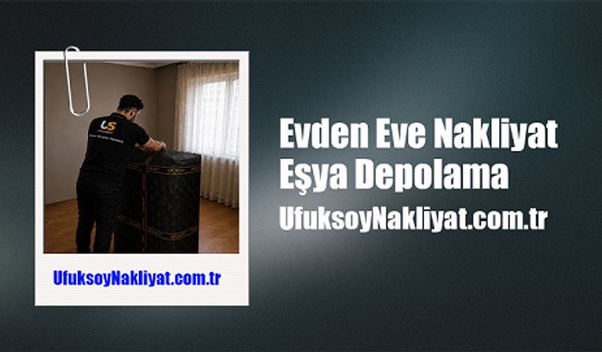 Evden Eve Nakliyat | Eşya Depolama - UfuksoyNakliyat.com.tr