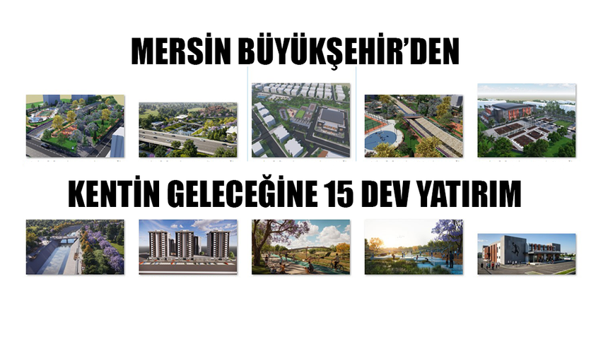 MERSİN BÜYÜKŞEHİR’DEN KENTİN GELECEĞİNE 15 DEV YATIRIM