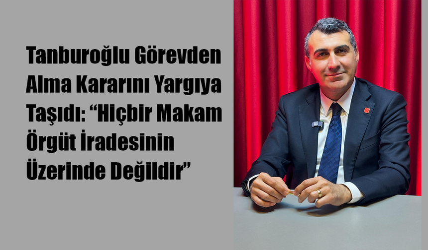 Tanburoğlu, Görevden Alma Kararını Yargıya Taşıdı