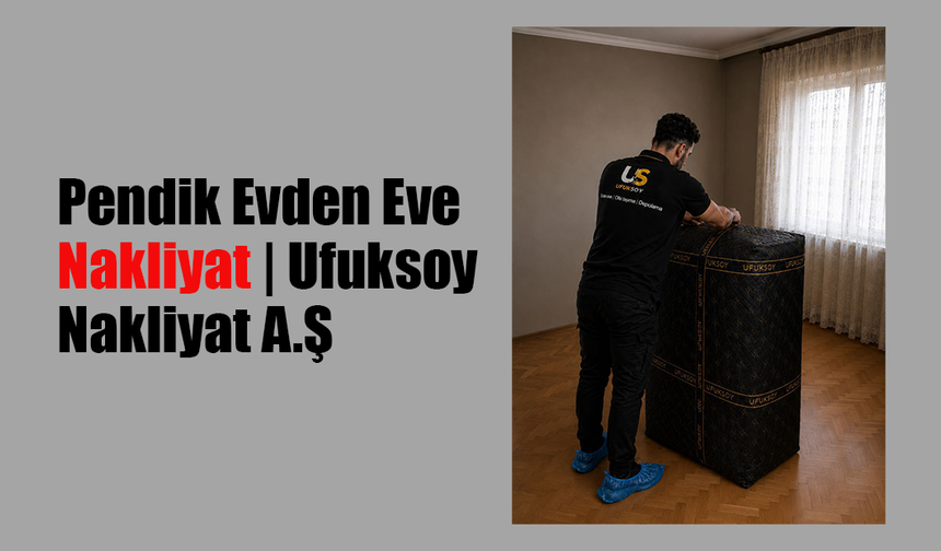 Pendik Evden Eve Nakliyat | Ufuksoy Nakliyat A.Ş