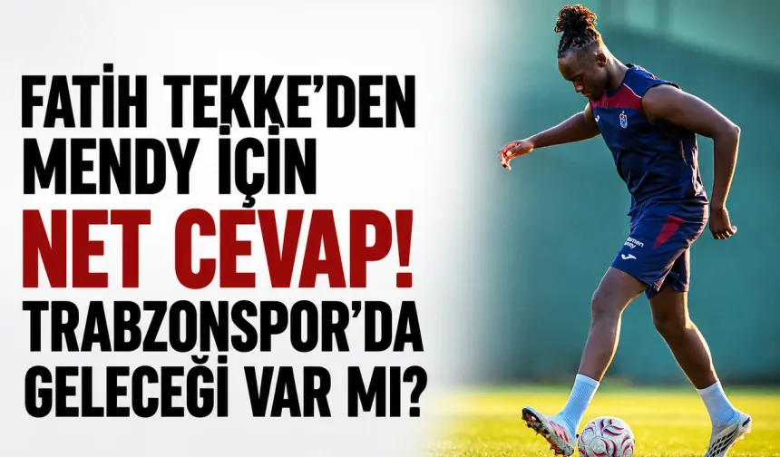 Fatih Tekke’den Mendy için net mesaj: Trabzonspor’da kalacak mı?