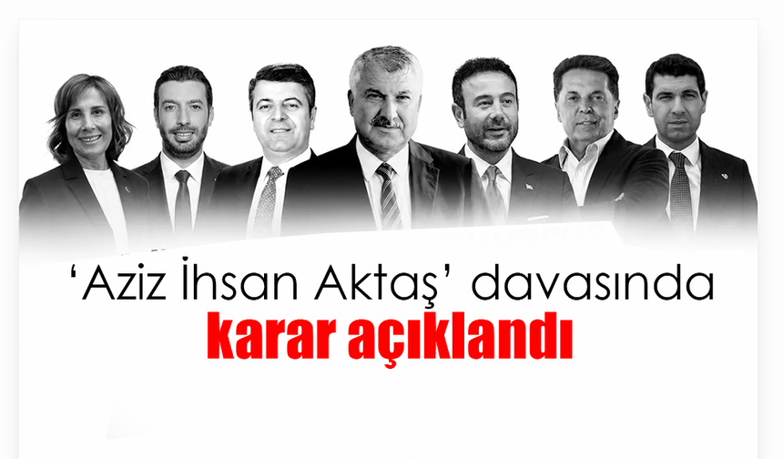 Aziz İhsan Aktaş davasında karar: Aktaş ‘örgüt kurmak’ suçundan beraat etti