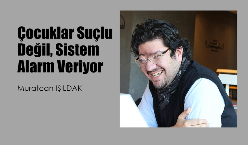 Çocuklar Suçlu Değil, Sistem Alarm Veriyor