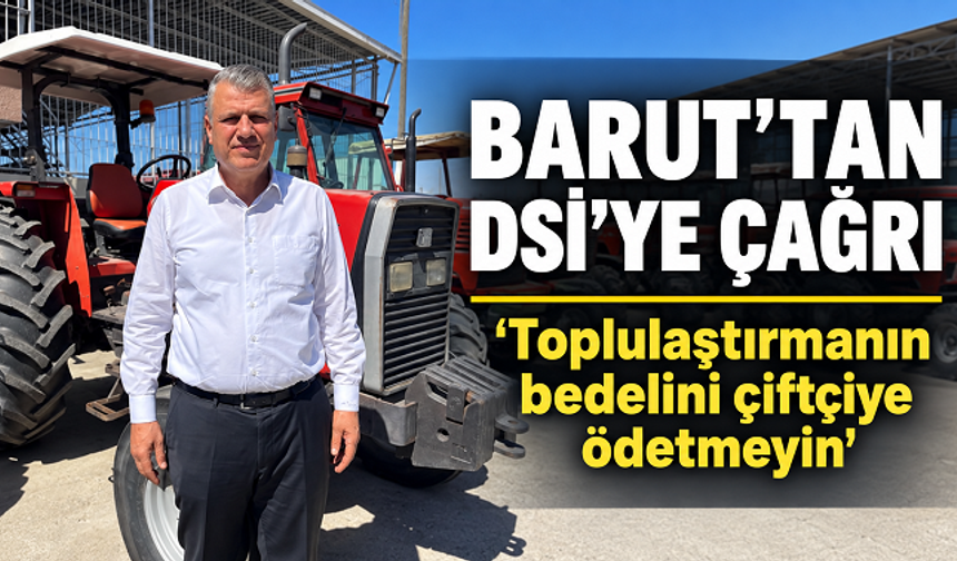 Ayhan Barut’tan DSİ’ye su kuyusu çağrısı: “Toplulaştırmanın bedelini çiftçiye ödetmeyin”