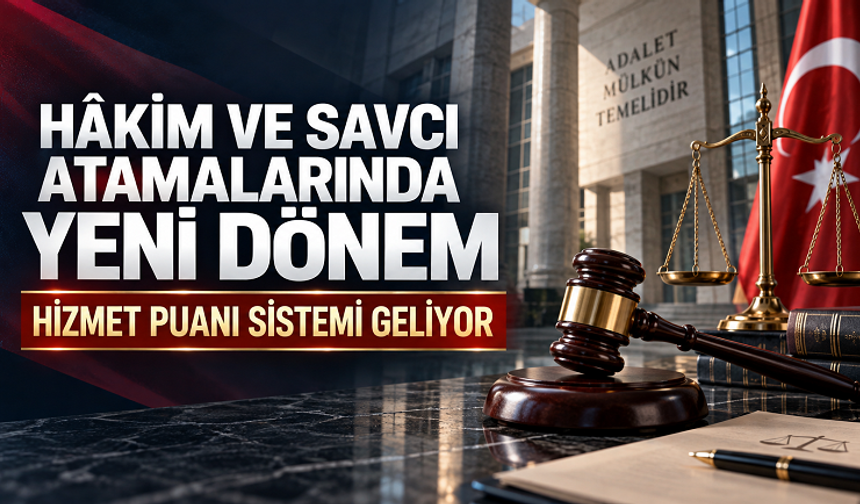 Hâkim ve Savcıların Atamalarında Yeni Dönem: Hizmet Puanı Sistemi Geliyor