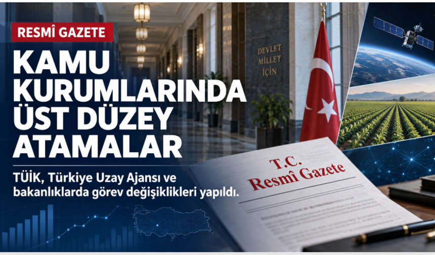 Kamu kurumlarında üst düzey atamalar: TÜİK, Uzay Ajansı ve bakanlıklarda görev değişiklikleri