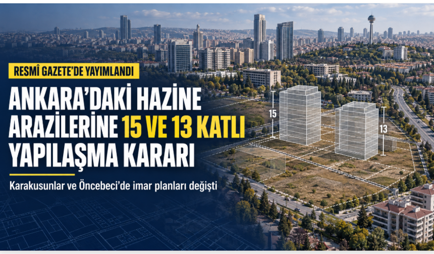 Ankara’daki Hazine arazilerine 15 ve 13 katlı yapılaşma kararı