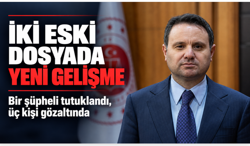 İki eski dosyada yeni gelişme: Bir şüpheli tutuklandı, üç kişi gözaltında