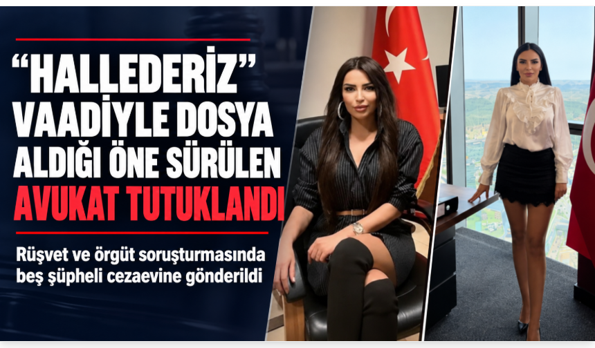 “Hallederiz” vaadiyle dosya aldığı öne sürülen avukat tutuklandı