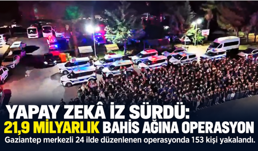 Yapay zekâ destekli bahis operasyonu: 153 kişi yakalandı