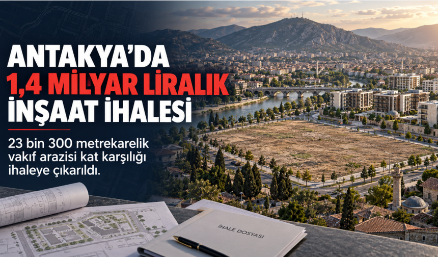 Antakya’da 1,4 Milyar Liralık Kat Karşılığı İnşaat İhalesi
