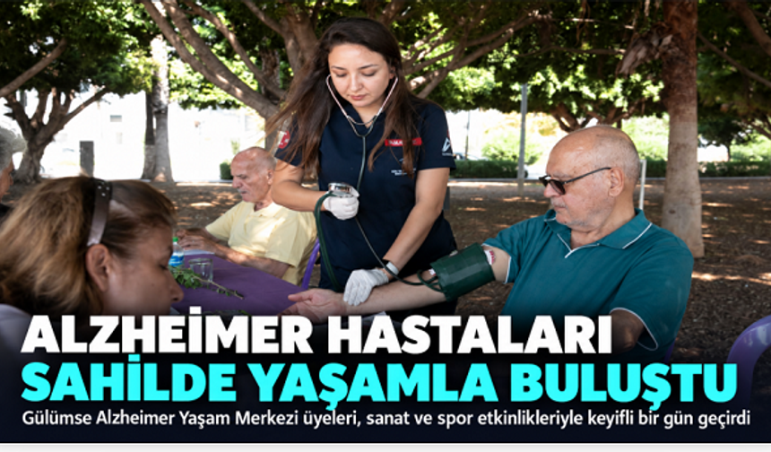 Alzheimer hastaları Mersin sahilinde yaşamla buluştu