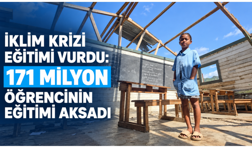 İklim krizi eğitimi vurdu: 171 milyon öğrencinin öğrenimi kesintiye uğradı