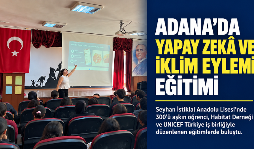 Adana’da 300’ü aşkın öğrenci yapay zekâ ve iklim eylemi eğitiminde buluştu