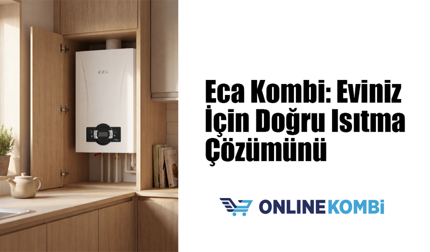 Eca Kombi: Eviniz İçin Doğru Isıtma Çözümünü Keşfedin