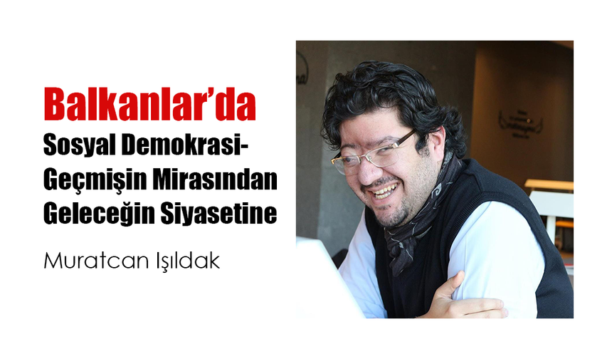 Balkanlar’da Sosyal Demokrasi- Geçmişin Mirasından Geleceğin Siyasetine