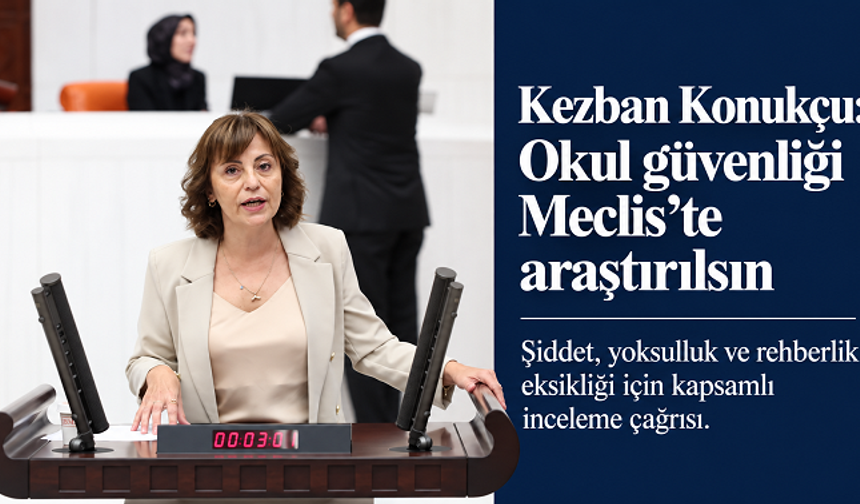 Kezban Konukçu’dan okul güvenliği için Meclis araştırması çağrısı