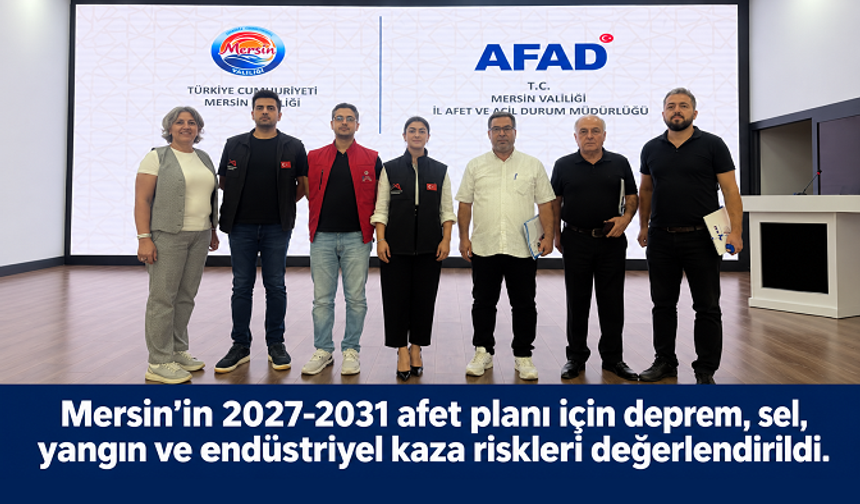Mersin’in 2027-2031 afet planı için çalıştay: Deprem, sel ve yangın riskleri masada