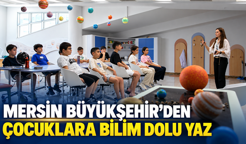 Mersin’de yazın rotası bilim oldu: Mercan’da 587 çocuk atölyeleri tamamladı