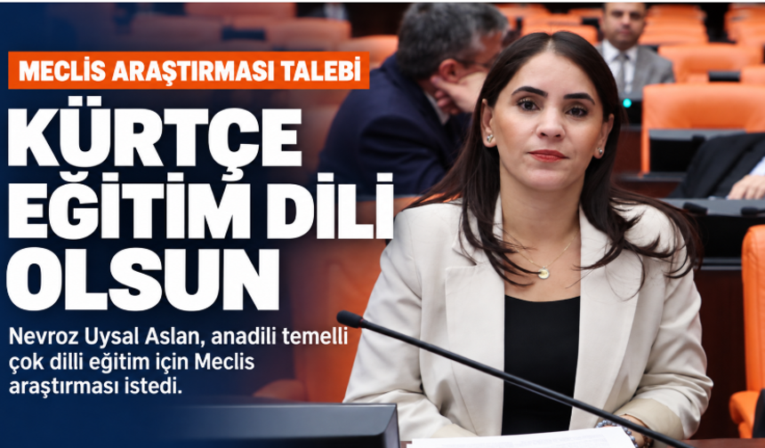 Nevroz Uysal Aslan’dan Meclis Araştırması Talebi: “Kürtçe Eğitim Dili Olsun”