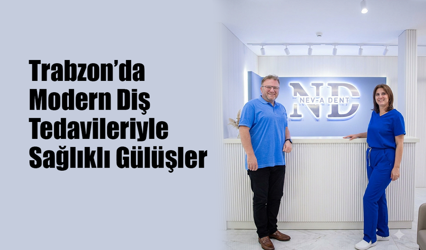 Trabzon’da Modern Diş Tedavileriyle Sağlıklı Gülüşler